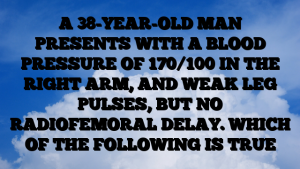 A 38-YEAR-OLD MAN PRESENTS WITH A BLOOD PRESSURE OF 170/100 IN THE RIGHT ARM, AND WEAK LEG PULSES, BUT NO RADIOFEMORAL DELAY. WHICH OF THE FOLLOWING IS TRUE