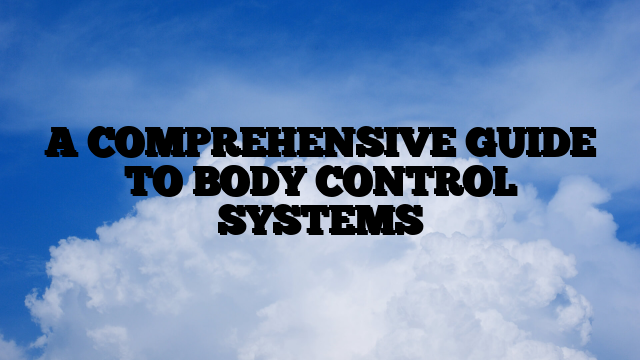 A COMPREHENSIVE GUIDE TO BODY CONTROL SYSTEMS