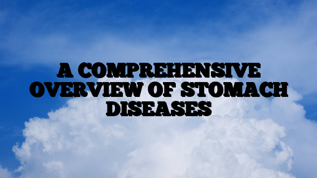 A COMPREHENSIVE OVERVIEW OF STOMACH DISEASES