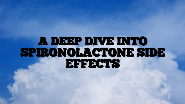 A DEEP DIVE INTO SPIRONOLACTONE SIDE EFFECTS