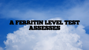 A FERRITIN LEVEL TEST ASSESSES