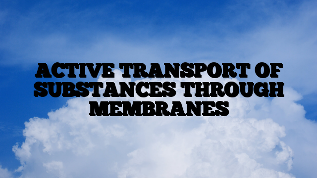 ACTIVE TRANSPORT OF SUBSTANCES THROUGH MEMBRANES