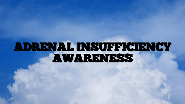 ADRENAL INSUFFICIENCY AWARENESS