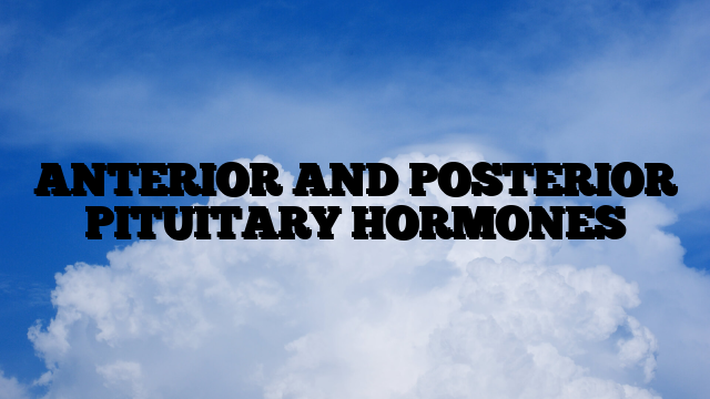 ANTERIOR AND POSTERIOR PITUITARY HORMONES