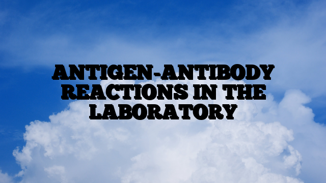 ANTIGEN-ANTIBODY REACTIONS IN THE LABORATORY