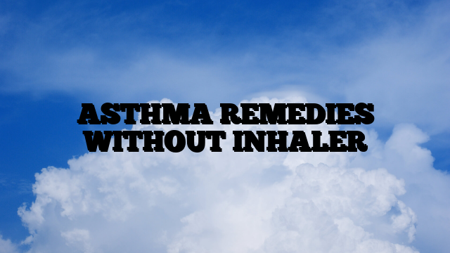 ASTHMA REMEDIES WITHOUT INHALER