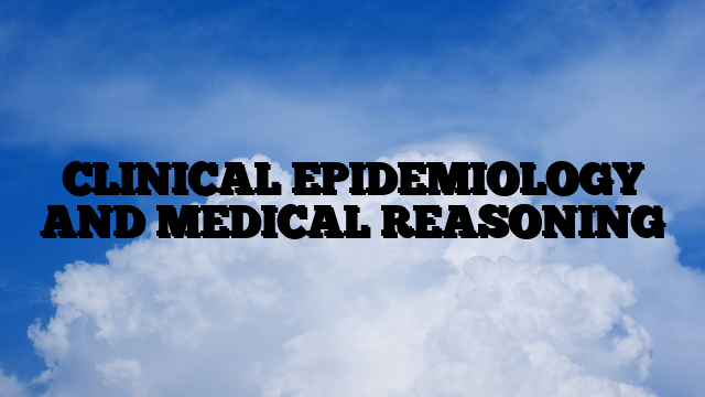 CLINICAL EPIDEMIOLOGY AND MEDICAL REASONING