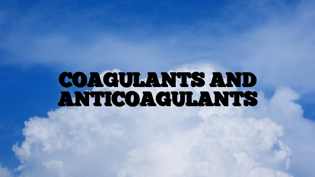 COAGULANTS AND ANTICOAGULANTS