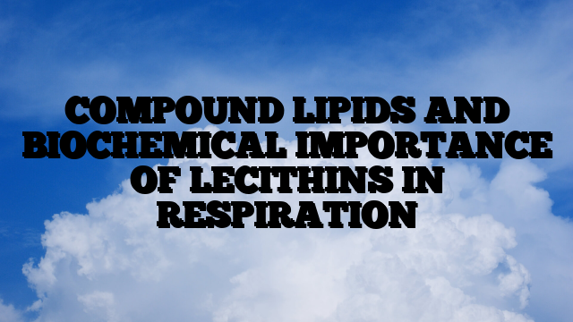 COMPOUND LIPIDS AND BIOCHEMICAL IMPORTANCE OF LECITHINS IN RESPIRATION