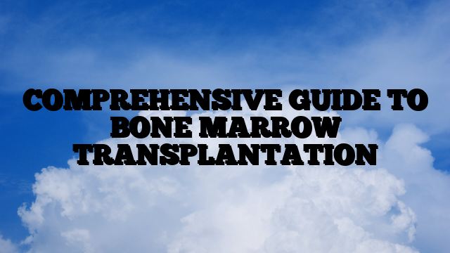 COMPREHENSIVE GUIDE TO BONE MARROW TRANSPLANTATION