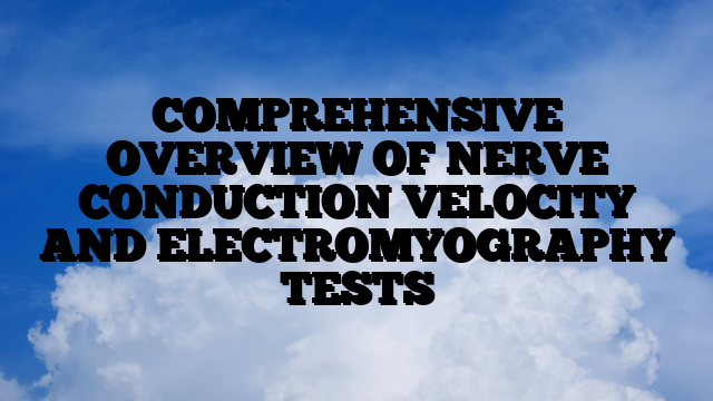 COMPREHENSIVE OVERVIEW OF NERVE CONDUCTION VELOCITY AND ELECTROMYOGRAPHY TESTS