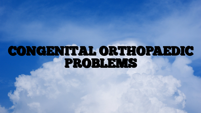 CONGENITAL ORTHOPAEDIC PROBLEMS