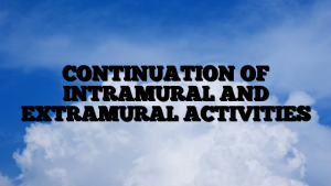 CONTINUATION OF INTRAMURAL AND EXTRAMURAL ACTIVITIES