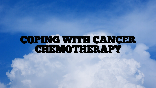 COPING WITH CANCER CHEMOTHERAPY