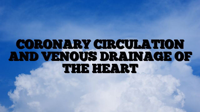 CORONARY CIRCULATION AND VENOUS DRAINAGE OF THE HEART