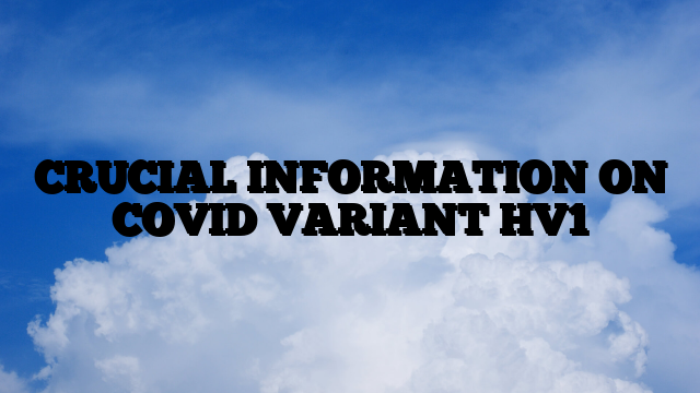 CRUCIAL INFORMATION ON COVID VARIANT HV1