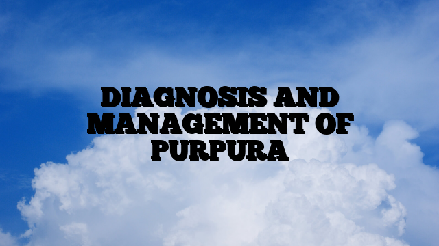 DIAGNOSIS AND MANAGEMENT OF PURPURA