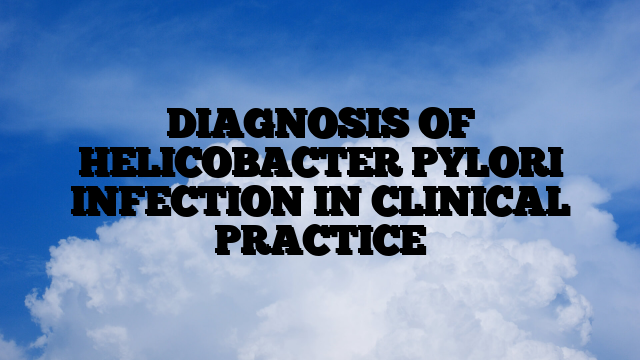 DIAGNOSIS OF HELICOBACTER PYLORI INFECTION IN CLINICAL PRACTICE