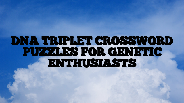 DNA TRIPLET CROSSWORD PUZZLES FOR GENETIC ENTHUSIASTS