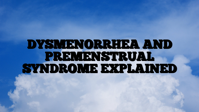 DYSMENORRHEA AND PREMENSTRUAL SYNDROME EXPLAINED