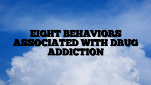 EIGHT BEHAVIORS ASSOCIATED WITH DRUG ADDICTION