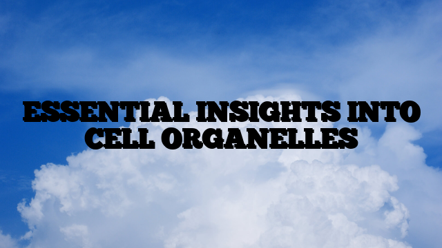 ESSENTIAL INSIGHTS INTO CELL ORGANELLES