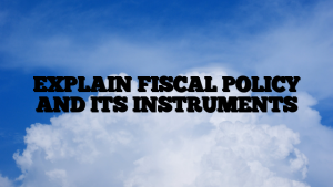 EXPLAIN FISCAL POLICY AND ITS INSTRUMENTS