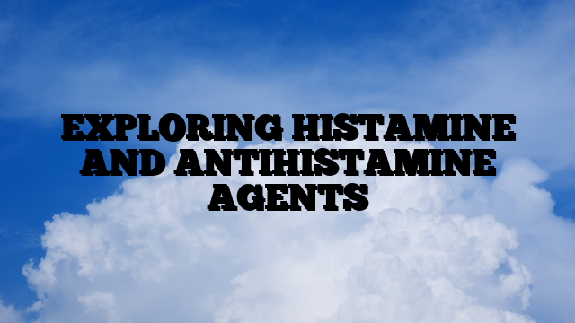 EXPLORING HISTAMINE AND ANTIHISTAMINE AGENTS