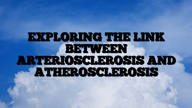 EXPLORING THE LINK BETWEEN ARTERIOSCLEROSIS AND ATHEROSCLEROSIS