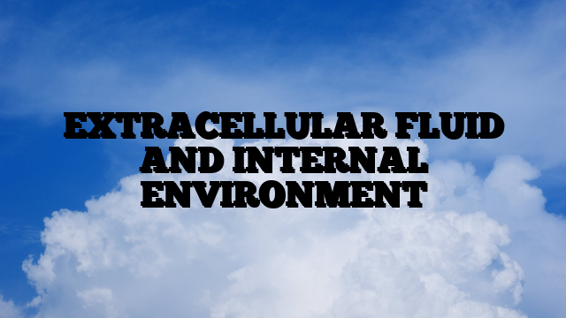 EXTRACELLULAR FLUID AND INTERNAL ENVIRONMENT