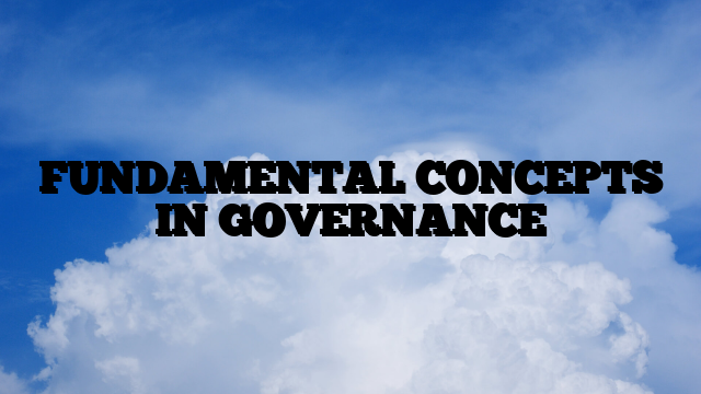 FUNDAMENTAL CONCEPTS IN GOVERNANCE