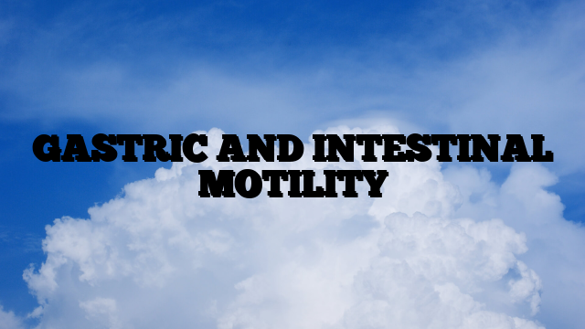 GASTRIC AND INTESTINAL MOTILITY