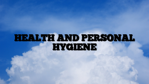 HEALTH AND PERSONAL HYGIENE