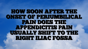 HOW SOON AFTER THE ONSET OF PERIUMBILICAL PAIN DOES THE APPENDICITIS PAIN USUALLY SHIFT TO THE RIGHT ILIAC FOSSA