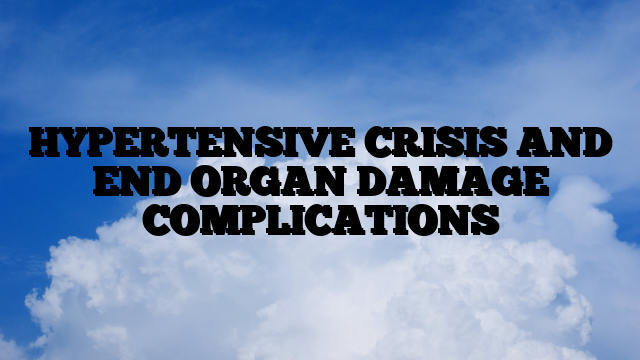 HYPERTENSIVE CRISIS AND END ORGAN DAMAGE COMPLICATIONS