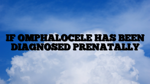 IF OMPHALOCELE HAS BEEN DIAGNOSED PRENATALLY