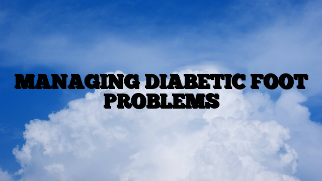 MANAGING DIABETIC FOOT PROBLEMS