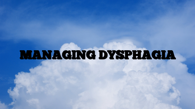 MANAGING DYSPHAGIA