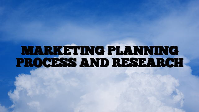 MARKETING PLANNING PROCESS AND RESEARCH