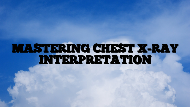 MASTERING CHEST X-RAY INTERPRETATION