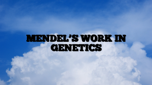 MENDEL’S WORK IN GENETICS