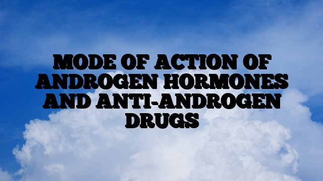 MODE OF ACTION OF ANDROGEN HORMONES AND ANTI-ANDROGEN DRUGS