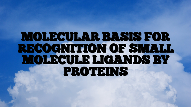 MOLECULAR BASIS FOR RECOGNITION OF SMALL MOLECULE LIGANDS BY PROTEINS