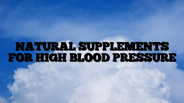 NATURAL SUPPLEMENTS FOR HIGH BLOOD PRESSURE