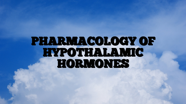 PHARMACOLOGY OF HYPOTHALAMIC HORMONES