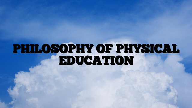 PHILOSOPHY OF PHYSICAL EDUCATION