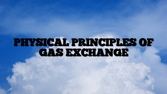 PHYSICAL PRINCIPLES OF GAS EXCHANGE