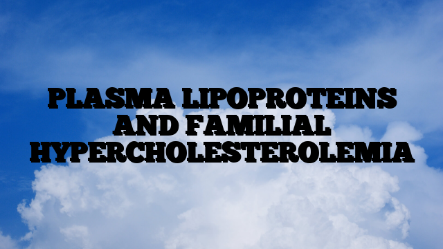 PLASMA LIPOPROTEINS AND FAMILIAL HYPERCHOLESTEROLEMIA