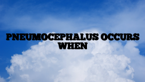 PNEUMOCEPHALUS OCCURS WHEN