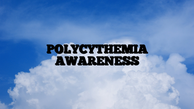 POLYCYTHEMIA AWARENESS